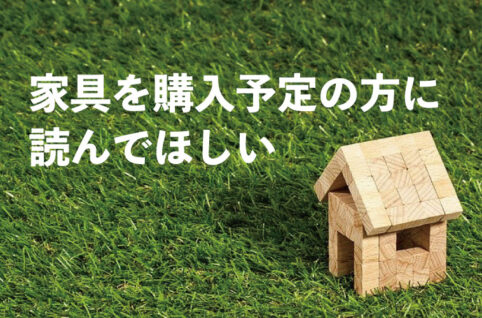 家具を購入予定の方に読んでほしい